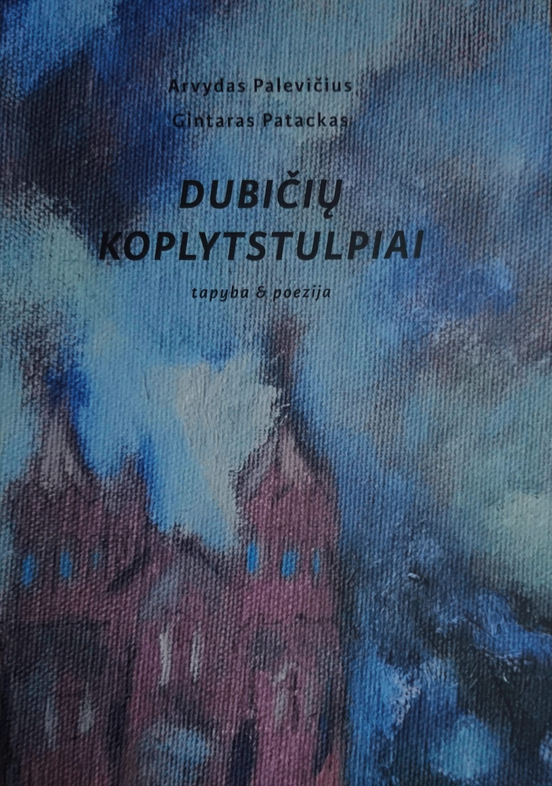Gintaras Patackas, Arvydas Palevičius. „Dubičių koplytstulpiai: tapyba & poezija“ (Kaunas: MB Kitos spalvos, 2019)